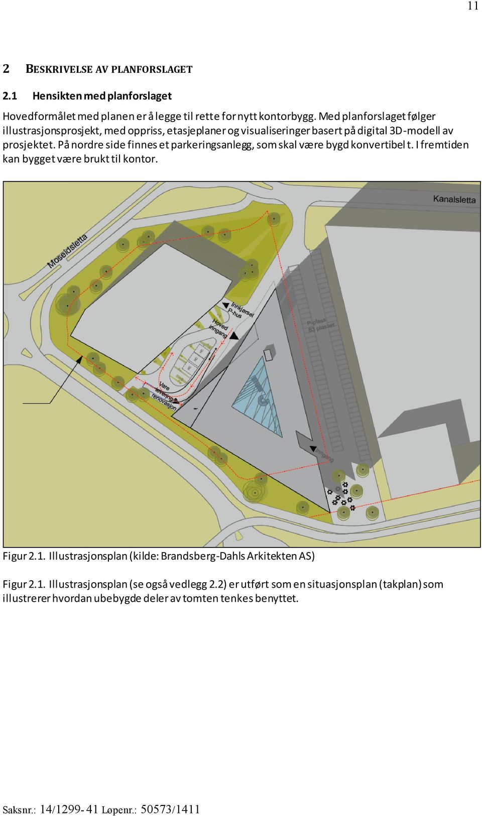 På nordre side finnes et parkeringsanlegg, som skal være bygd konvertibel t. I fremtiden kan bygget være brukt til kontor. Figur 2.1.