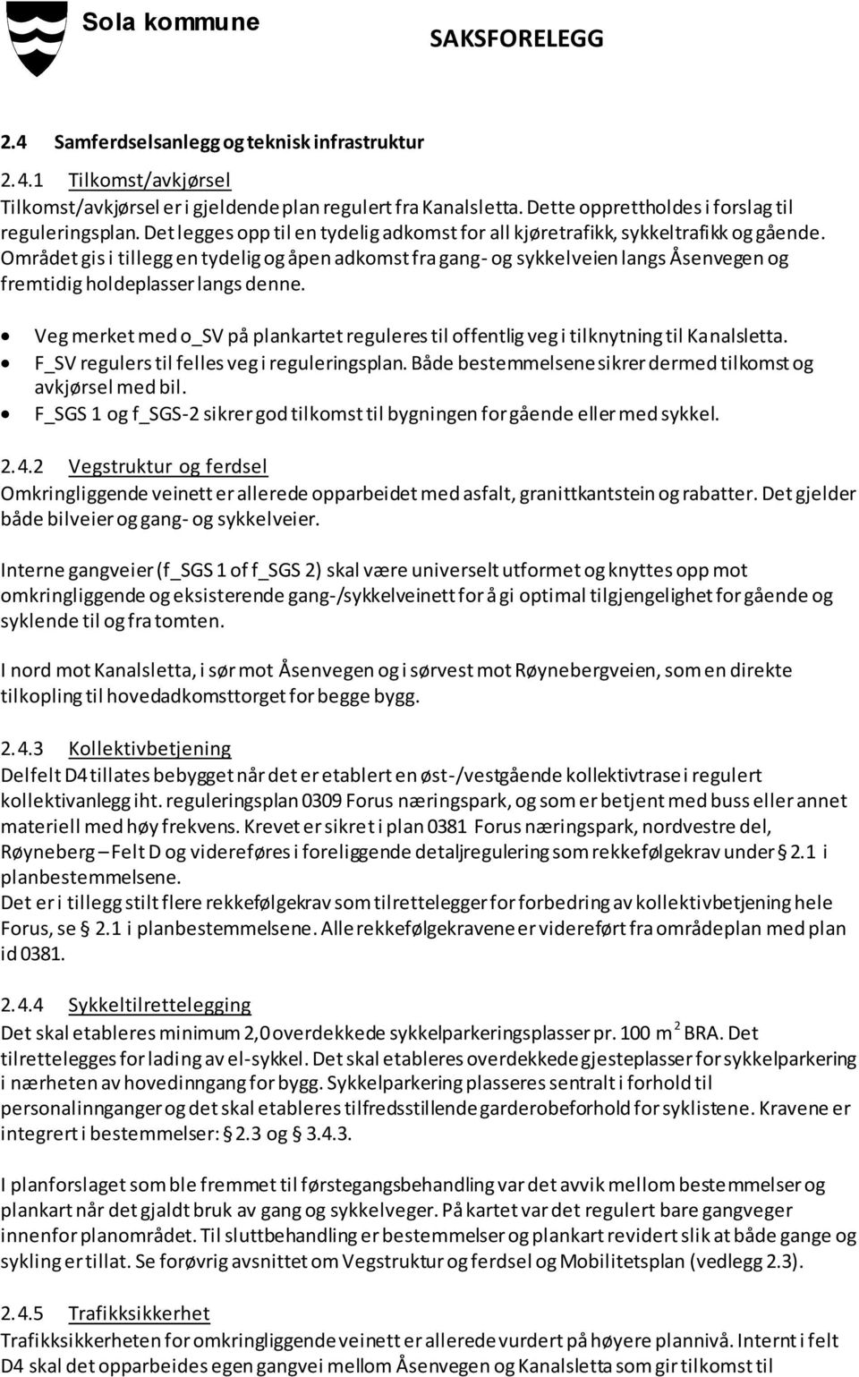 Området gis i tillegg en tydelig og åpen adkomst fra gang- og sykkelveien langs Åsenvegen og fremtidig holdeplasser langs denne.