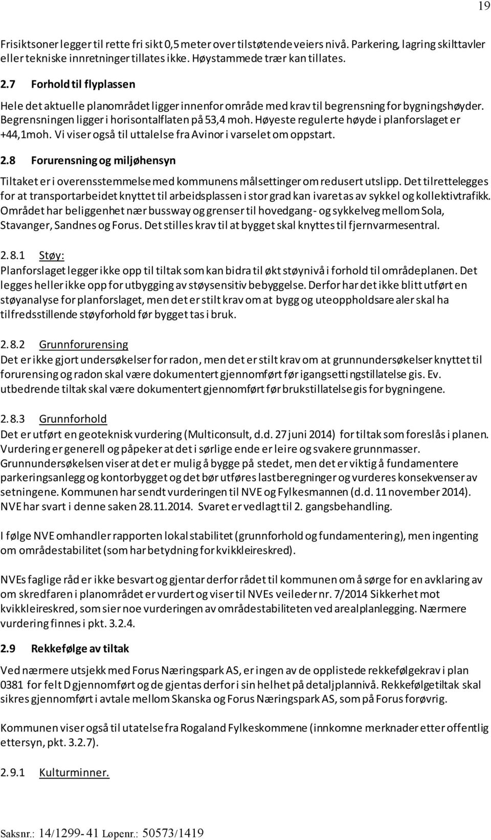 Høyeste regulerte høyde i planforslaget er +44,1moh. Vi viser også til uttalelse fra Avinor i varselet om oppstart. 2.