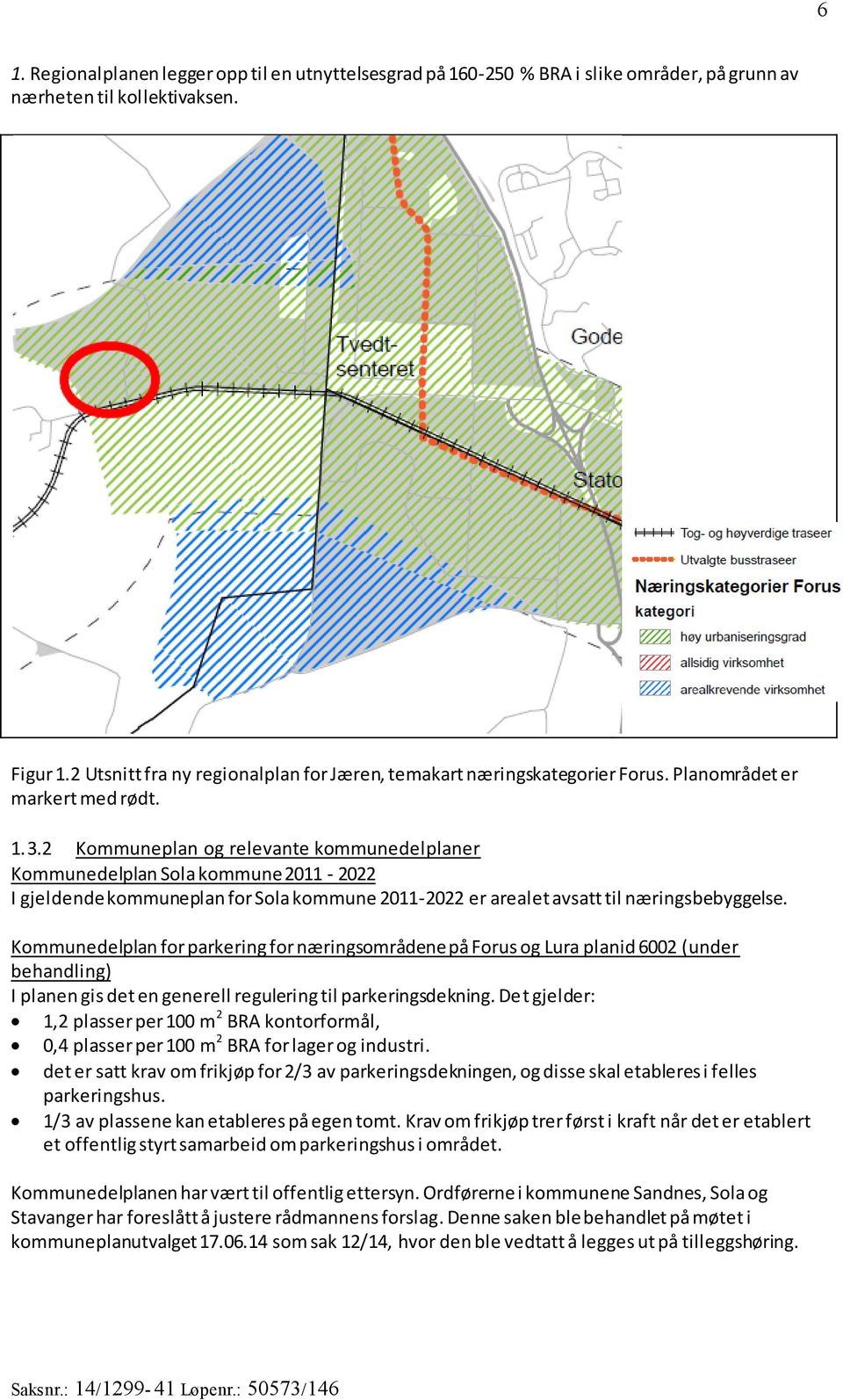 2 Kommuneplan og relevante kommunedelplaner Kommunedelplan Sola kommune 2011-2022 I gjeldende kommuneplan for Sola kommune 2011-2022 er arealet avsatt til næringsbebyggelse.