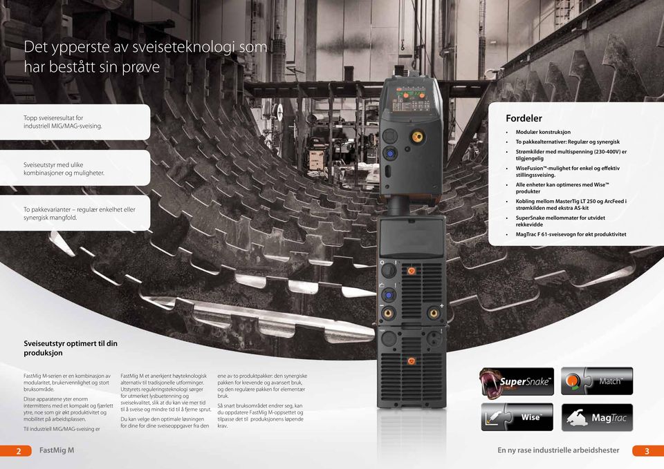 Fordeler Modulær konstruksjon To pakkealternativer: Regulær og synergisk Strømkilder med multispenning (230-400V) er tilgjengelig WiseFusion -mulighet for enkel og effektiv stillingssveising.