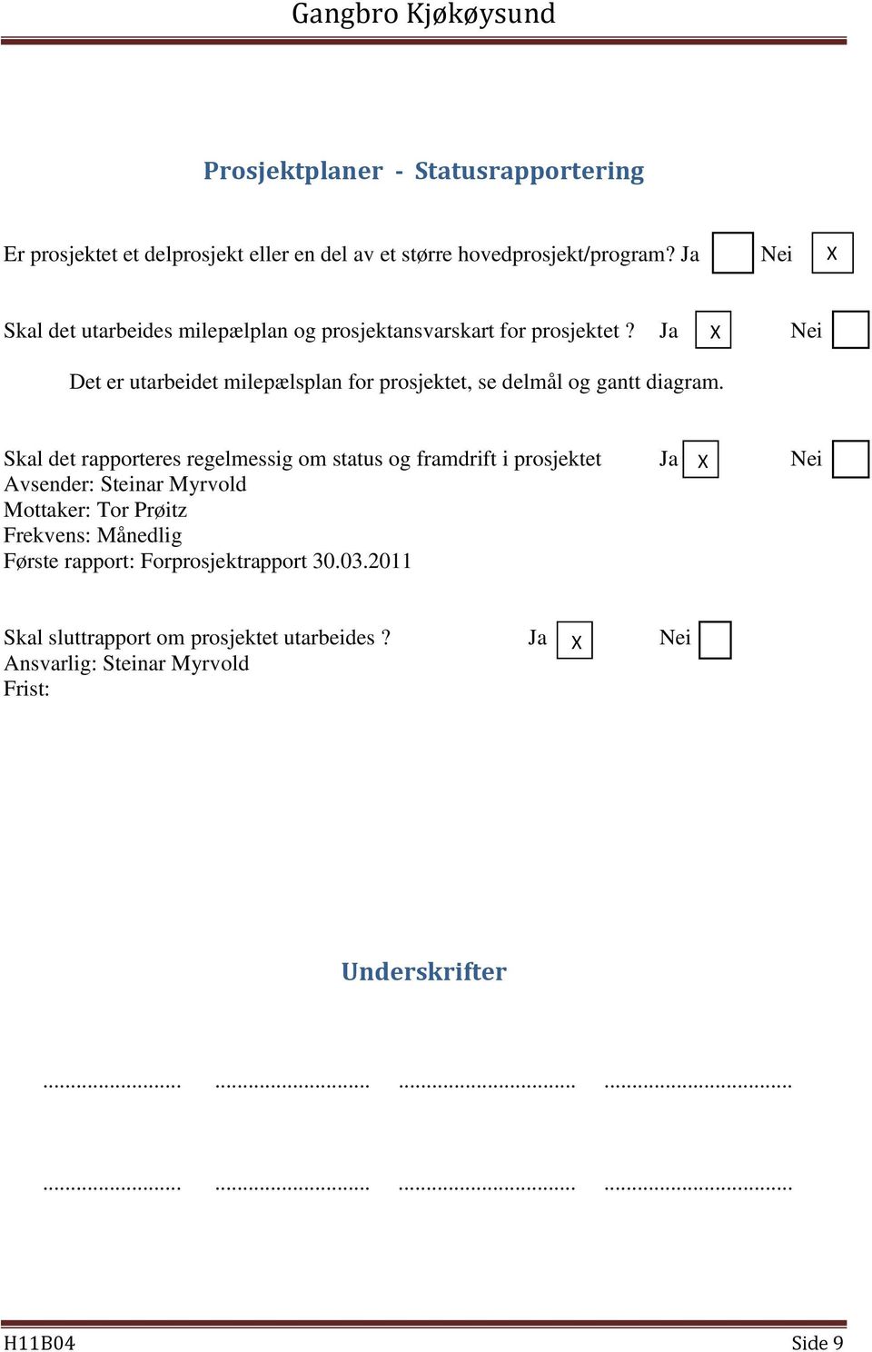 Ja X Nei Det er utarbeidet milepælsplan for prosjektet, se delmål og gantt diagram.