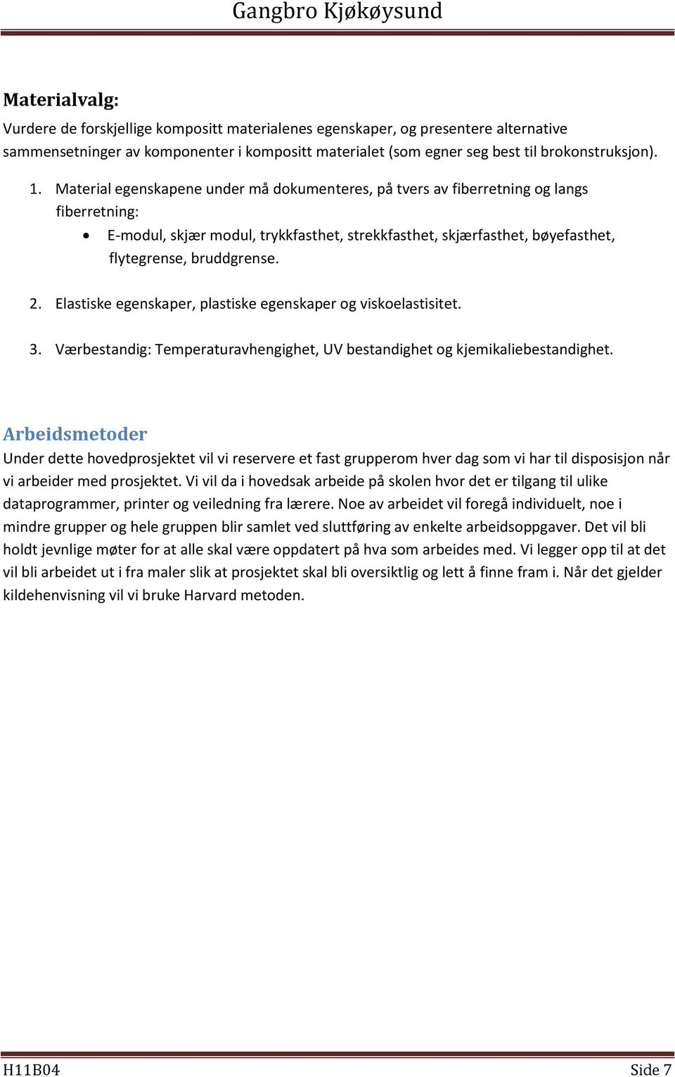 Elastiske egenskaper, plastiske egenskaper og viskoelastisitet. 3. Værbestandig: Temperaturavhengighet, UV bestandighet og kjemikaliebestandighet.