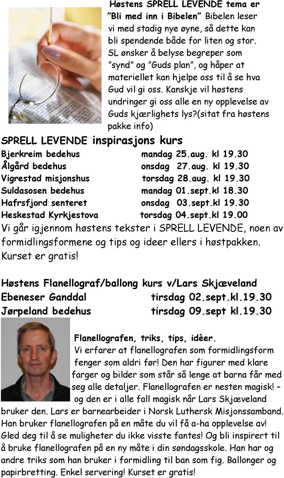 Kanskje vil høstens undringer gi oss alle en ny opplevelse av Guds kjærlighets lys?(sitat fra høstens pakke info) SPRELL LEVENDE inspirasjons kurs Bjerkreim bedehus mandag 25.aug. kl 19.