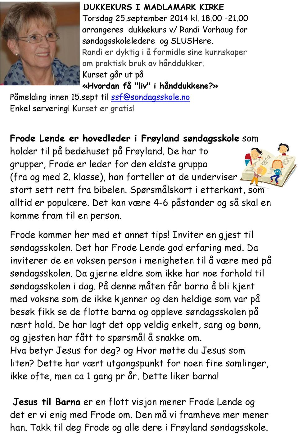 Kurset er gratis! Frode Lende er hovedleder i Frøyland søndagsskole som holder til på bedehuset på Frøyland. De har to grupper, Frode er leder for den eldste gruppa (fra og med 2.