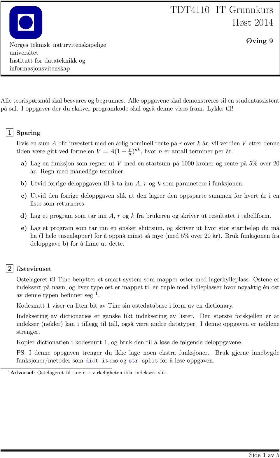 1 Sparing Hvis en sum A blir investert med en årlig nominell rente på r over k år, vil verdien V etter denne tiden være gitt ved formelen V = A(1 + r n )nk, hvor n er antall terminer per år.