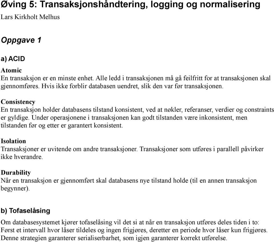 Consistency En transaksjon holder databasens tilstand konsistent, ved at nøkler, referanser, verdier og constraints er gyldige.