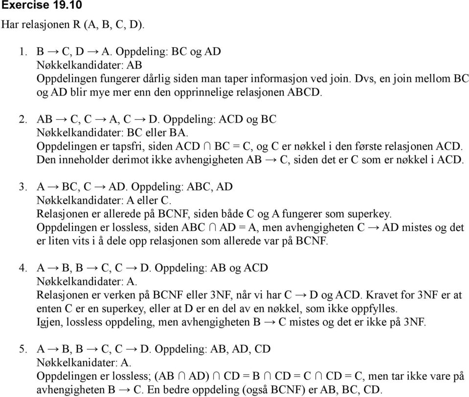 Oppdelingen er tapsfri, siden ACD BC = C, og C er nøkkel i den første relasjonen ACD. Den inneholder derimot ikke avhengigheten AB C, siden det er C som er nøkkel i ACD. 3. A BC, C AD.