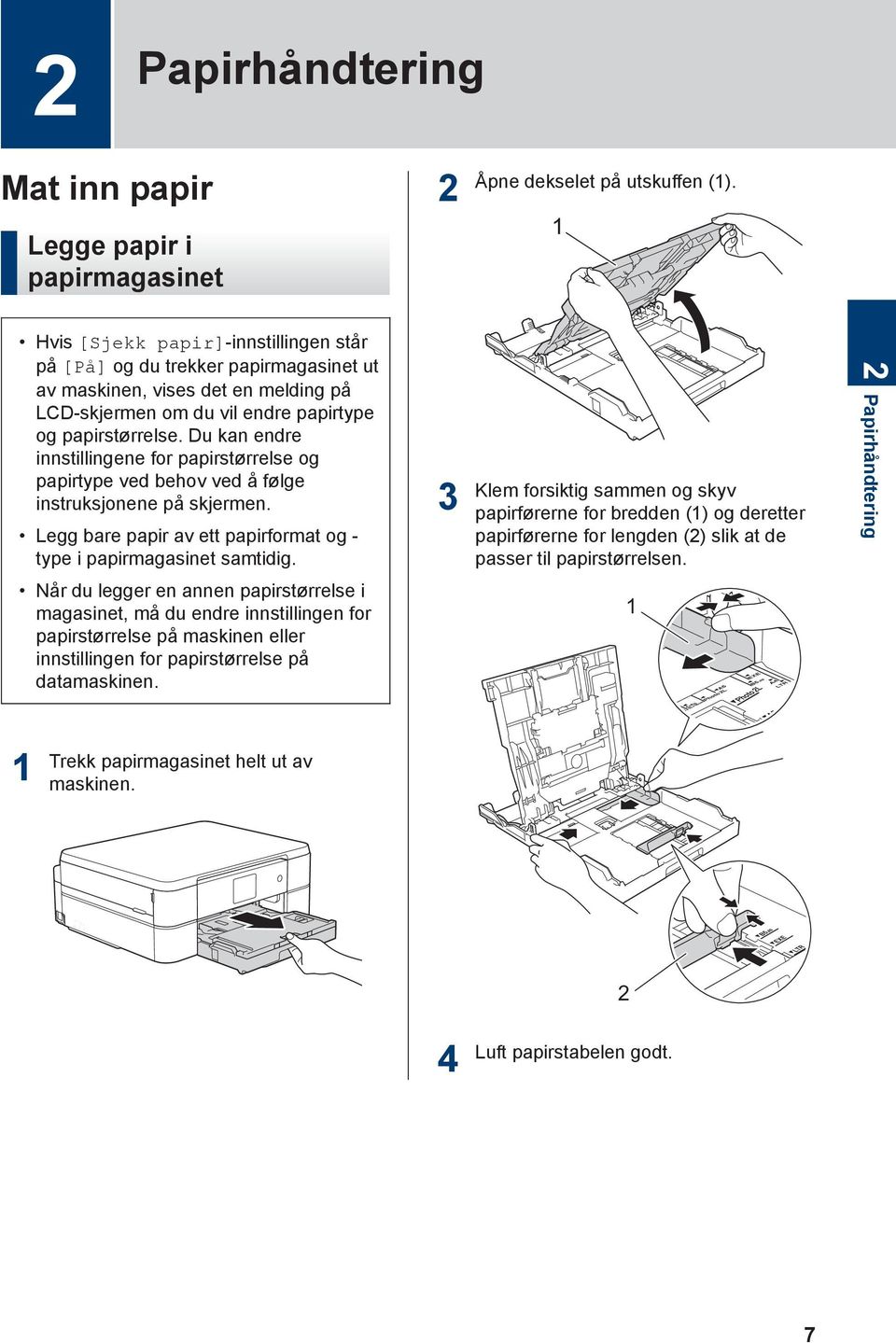 Du kan endre innstillingene for papirstørrelse og papirtype ved behov ved å følge instruksjonene på skjermen. Legg bare papir av ett papirformat og - type i papirmagasinet samtidig.