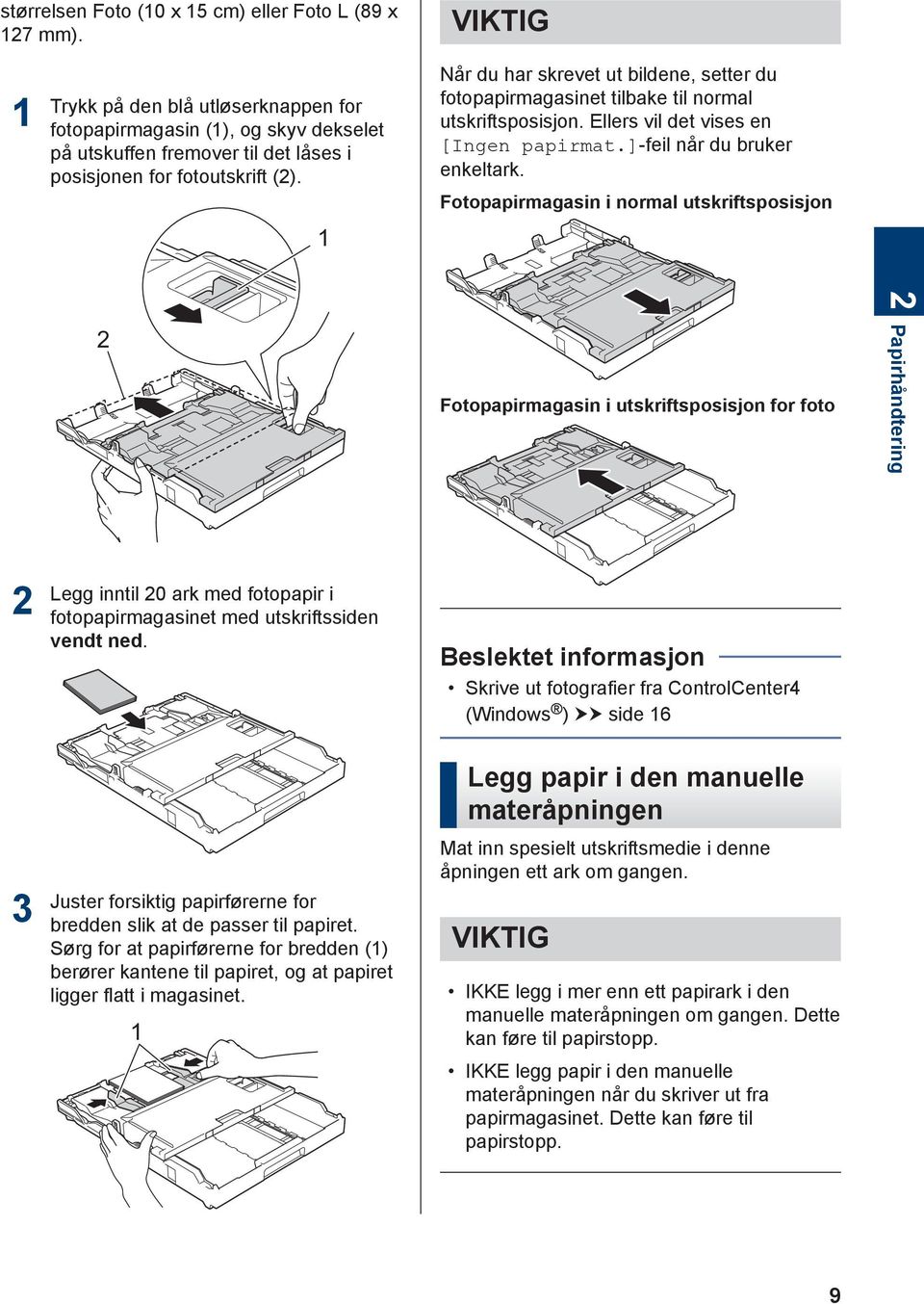 Når du har skrevet ut bildene, setter du fotopapirmagasinet tilbake til normal utskriftsposisjon. Ellers vil det vises en [Ingen papirmat.]-feil når du bruker enkeltark.