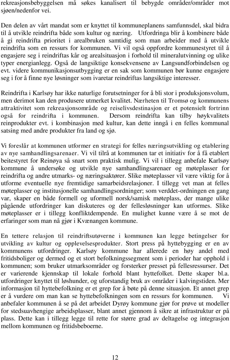 Utfordringa blir å kombinere både å gi reindrifta prioritet i arealbruken samtidig som man arbeider med å utvikle reindrifta som en ressurs for kommunen.