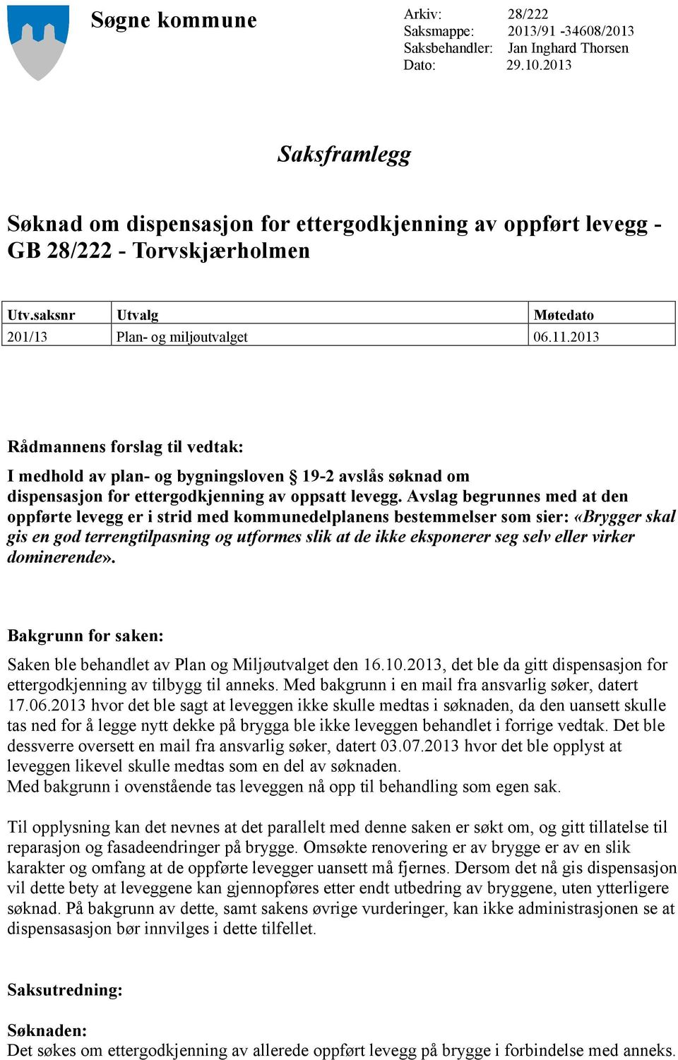 2013 Rådmannens forslag til vedtak: I medhold av plan- og bygningsloven 19-2 avslås søknad om dispensasjon for ettergodkjenning av oppsatt levegg.