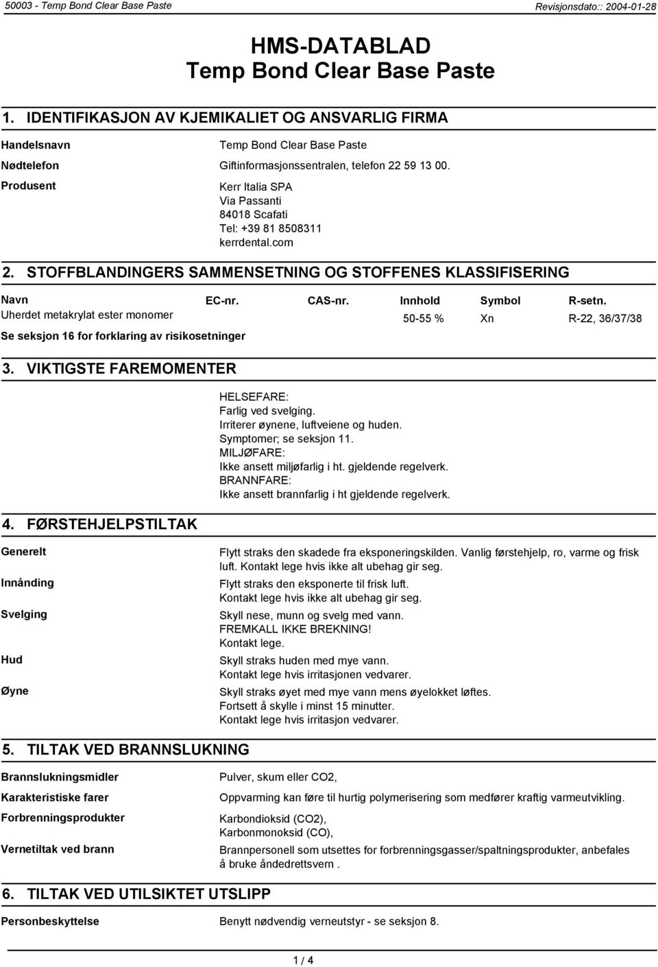 Produsent Kerr Italia SPA Via Passanti 84018 Scafati Tel: +39 81 8508311 kerrdental.com 2. STOFFBLANDINGERS SAMMENSETNING OG STOFFENES KLASSIFISERING Navn EC-nr. CAS-nr. Innhold Symbol R-setn.