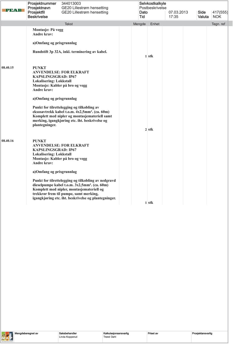 60m) Komplett med nipler og montasjemateriell samt merking, igangkjøring etc. iht. beskrivelse og plantegninger. 2 stk 08.40.