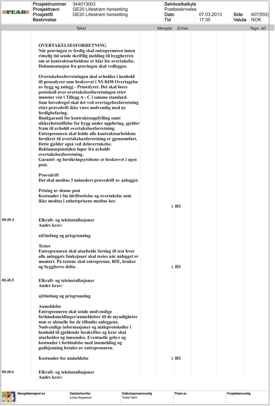 Det skal føres protokoll over overtakelsesforretningen etter mønster vist i Tillegg A - C i samme standard.