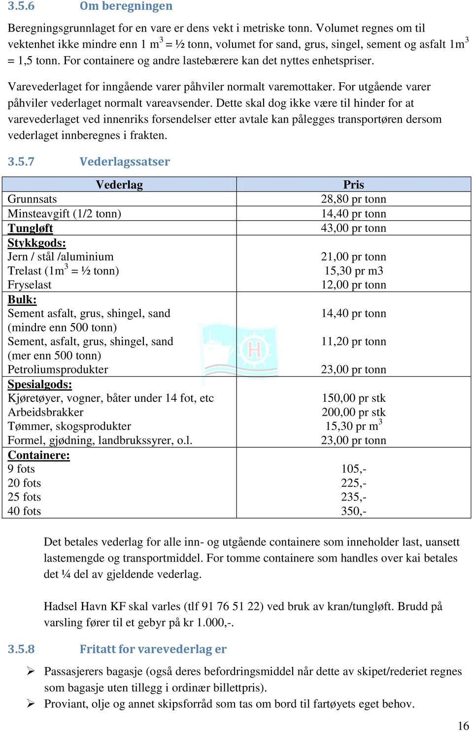 Varevederlaget for inngående varer påhviler normalt varemottaker. For utgående varer påhviler vederlaget normalt vareavsender.