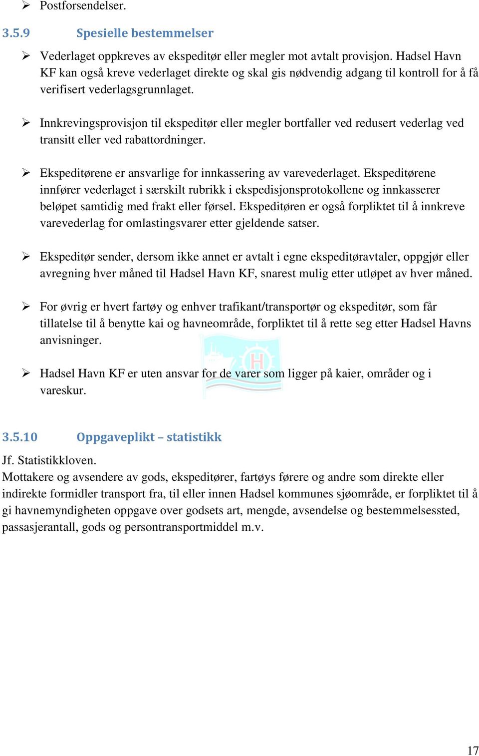 Innkrevingsprovisjon til ekspeditør eller megler bortfaller ved redusert vederlag ved transitt eller ved rabattordninger. Ekspeditørene er ansvarlige for innkassering av varevederlaget.