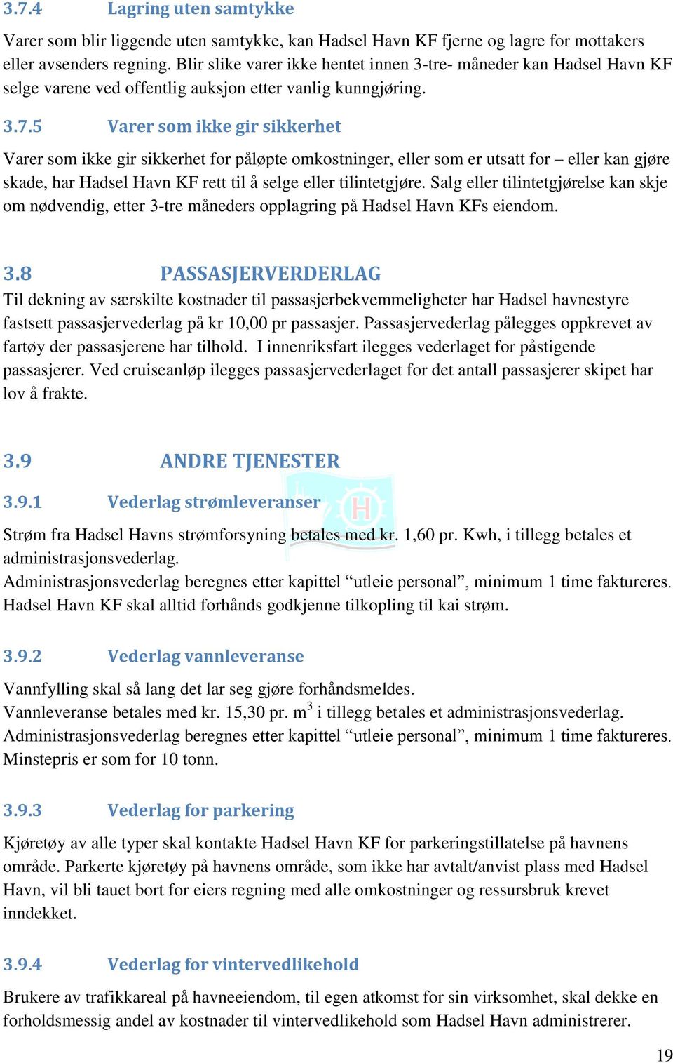 5 Varer som ikke gir sikkerhet Varer som ikke gir sikkerhet for påløpte omkostninger, eller som er utsatt for eller kan gjøre skade, har Hadsel Havn KF rett til å selge eller tilintetgjøre.