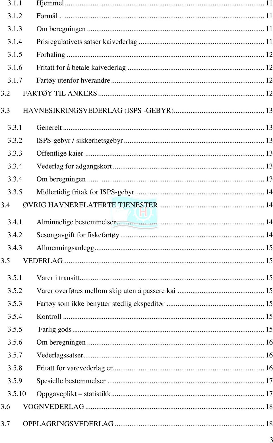 .. 13 3.3.4 Om beregningen... 13 3.3.5 Midlertidig fritak for ISPS-gebyr... 14 3.4 ØVRIG HAVNERELATERTE TJENESTER... 14 3.4.1 Alminnelige bestemmelser... 14 3.4.2 Sesongavgift for fiskefartøy... 14 3.4.3 Allmenningsanlegg.