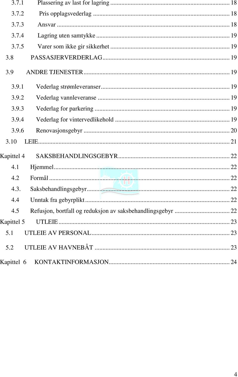 .. 20 3.10 LEIE... 21 Kapittel 4 SAKSBEHANDLINGSGEBYR... 22 4.1 Hjemmel... 22 4.2 Formål... 22 4.3. Saksbehandlingsgebyr... 22 4.4 Unntak fra gebyrplikt... 22 4.5 Refusjon, bortfall og reduksjon av saksbehandlingsgebyr.