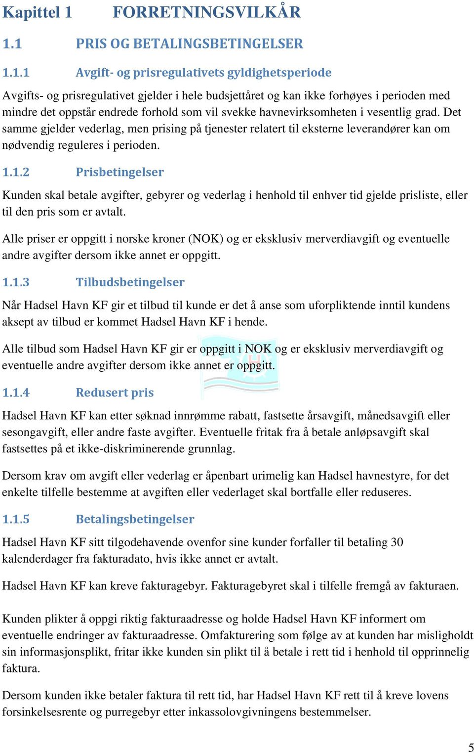 1 PRIS OG BETALINGSBETINGELSER 1.1.1 Avgift- og prisregulativets gyldighetsperiode Avgifts- og prisregulativet gjelder i hele budsjettåret og kan ikke forhøyes i perioden med mindre det oppstår