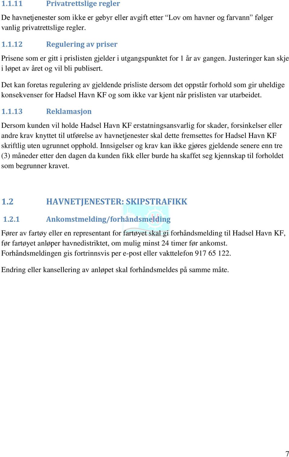 Det kan foretas regulering av gjeldende prisliste dersom det oppstår forhold som gir uheldige konsekvenser for Hadsel Havn KF og som ikke var kjent når prislisten var utarbeidet. 1.