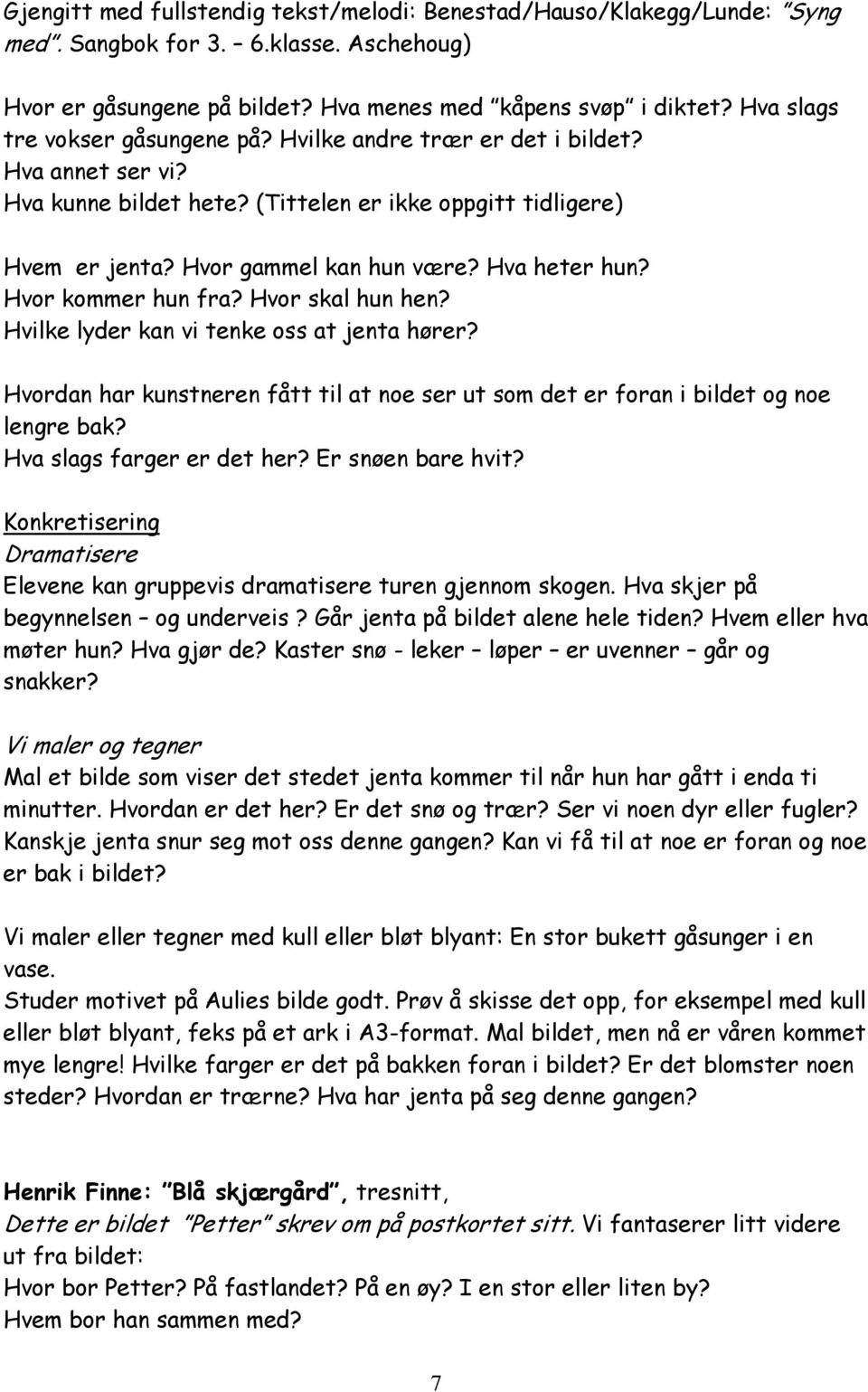 Hva heter hun? Hvor kommer hun fra? Hvor skal hun hen? Hvilke lyder kan vi tenke oss at jenta hører? Hvordan har kunstneren fått til at noe ser ut som det er foran i bildet og noe lengre bak?