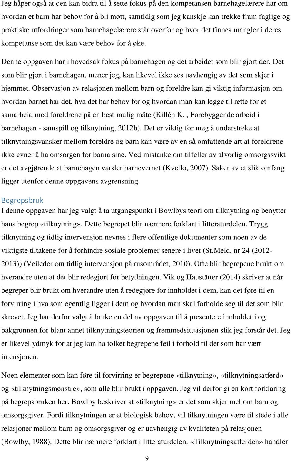 Denne oppgaven har i hovedsak fokus på barnehagen og det arbeidet som blir gjort der. Det som blir gjort i barnehagen, mener jeg, kan likevel ikke ses uavhengig av det som skjer i hjemmet.