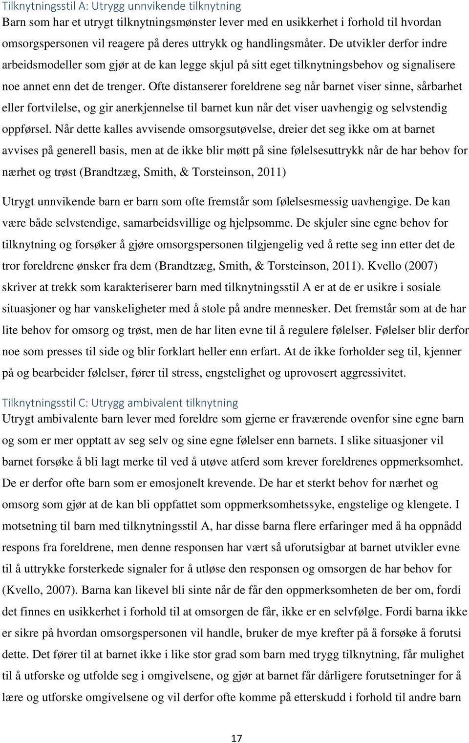 Ofte distanserer foreldrene seg når barnet viser sinne, sårbarhet eller fortvilelse, og gir anerkjennelse til barnet kun når det viser uavhengig og selvstendig oppførsel.