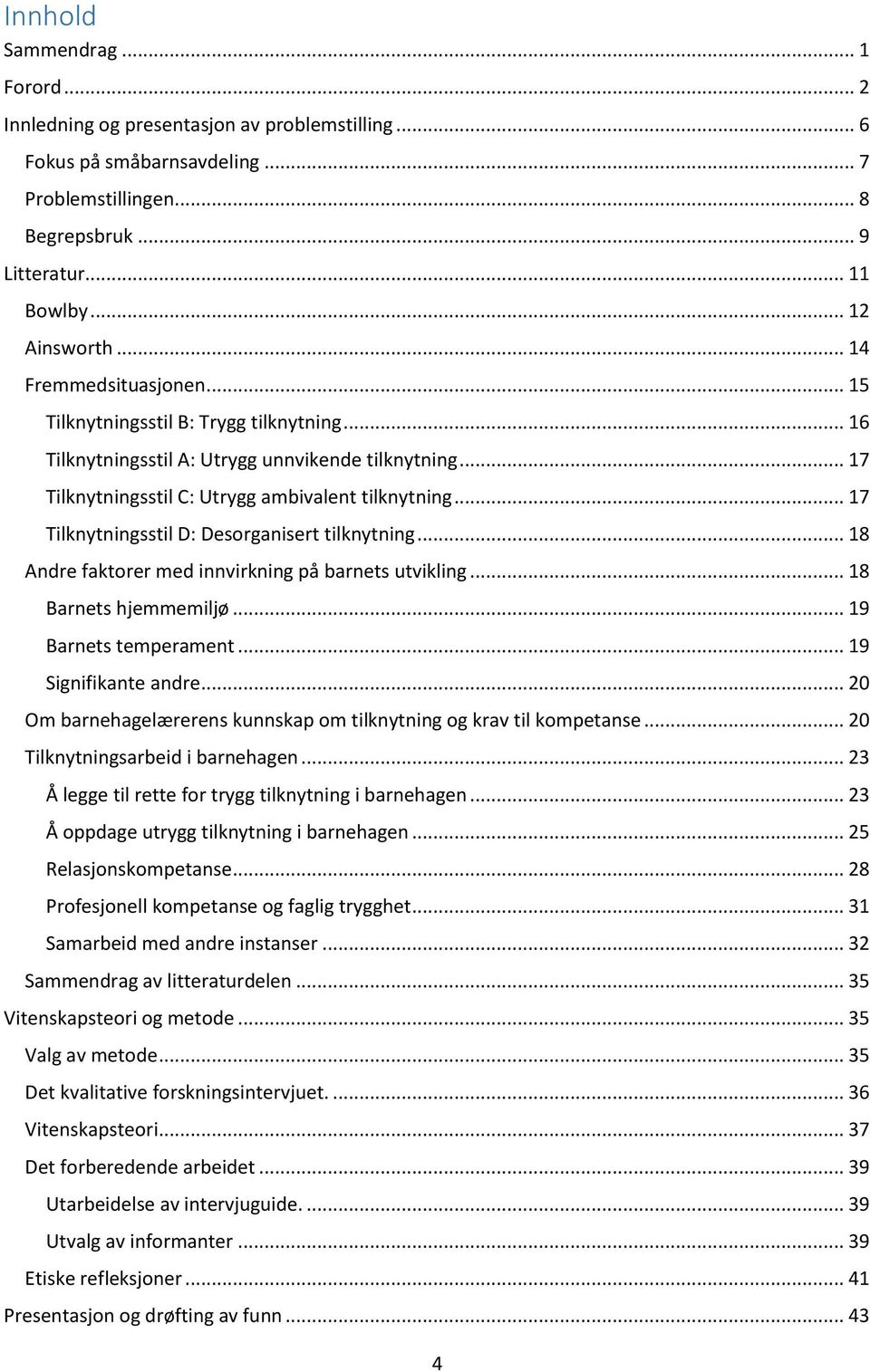 .. 17 Tilknytningsstil D: Desorganisert tilknytning... 18 Andre faktorer med innvirkning på barnets utvikling... 18 Barnets hjemmemiljø... 19 Barnets temperament... 19 Signifikante andre.