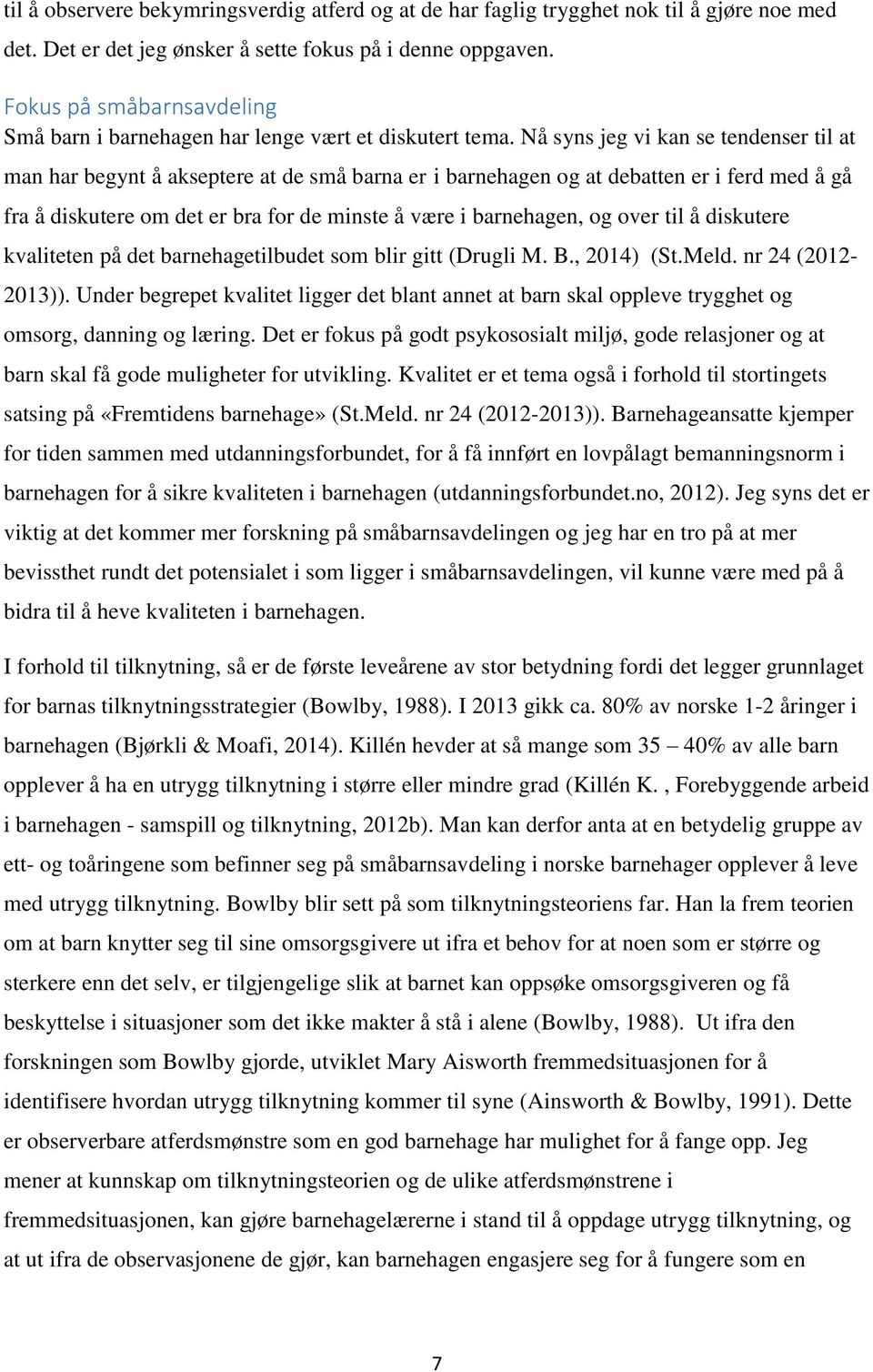 Nå syns jeg vi kan se tendenser til at man har begynt å akseptere at de små barna er i barnehagen og at debatten er i ferd med å gå fra å diskutere om det er bra for de minste å være i barnehagen, og