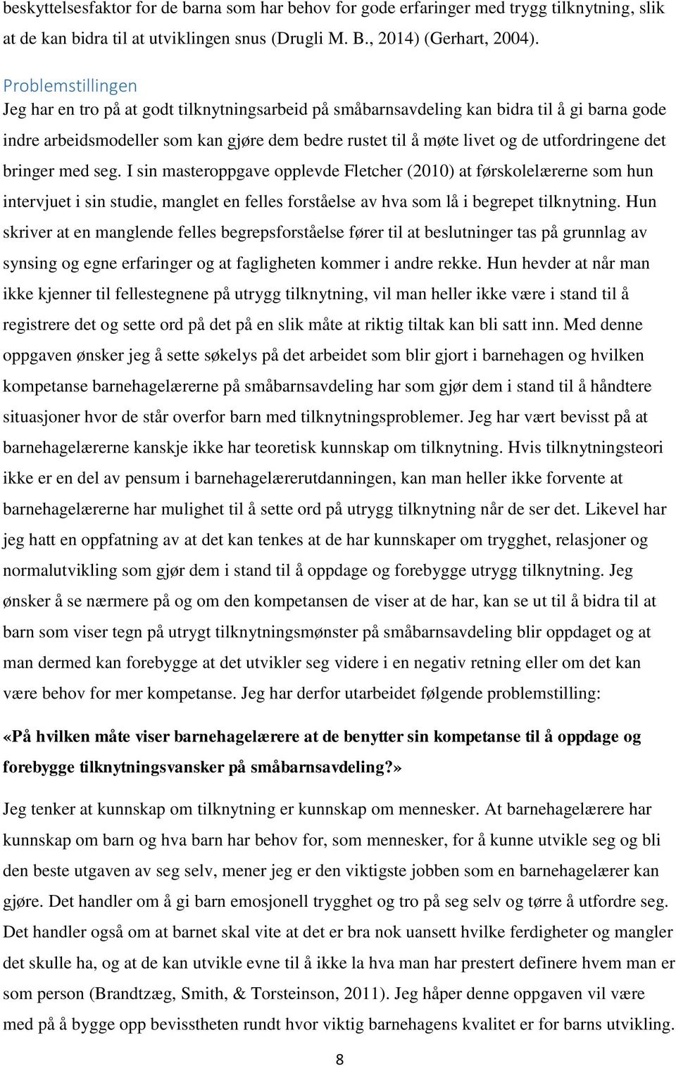 utfordringene det bringer med seg. I sin masteroppgave opplevde Fletcher (2010) at førskolelærerne som hun intervjuet i sin studie, manglet en felles forståelse av hva som lå i begrepet tilknytning.