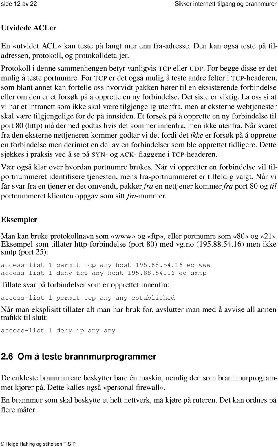 For TCP er det også mulig å teste andre felter i TCP-headeren, som blant annet kan fortelle oss hvorvidt pakken hører til en eksisterende forbindelse eller om den er et forsøk på å opprette en ny