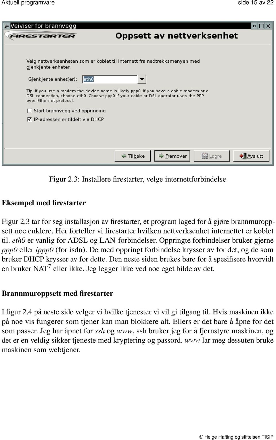 eth0 er vanlig for ADSL og LAN-forbindelser. Oppringte forbindelser bruker gjerne ppp0 eller ippp0 (for isdn).