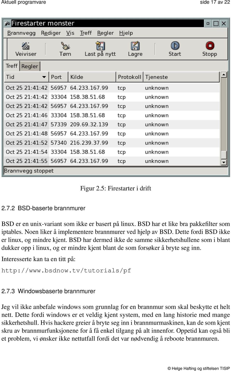 BSD har dermed ikke de samme sikkerhetshullene som i blant dukker opp i linux, og er mindre kjent blant de som forsøker å bryte seg inn. Interesserte kan ta en titt på: http://www.bsdnow.