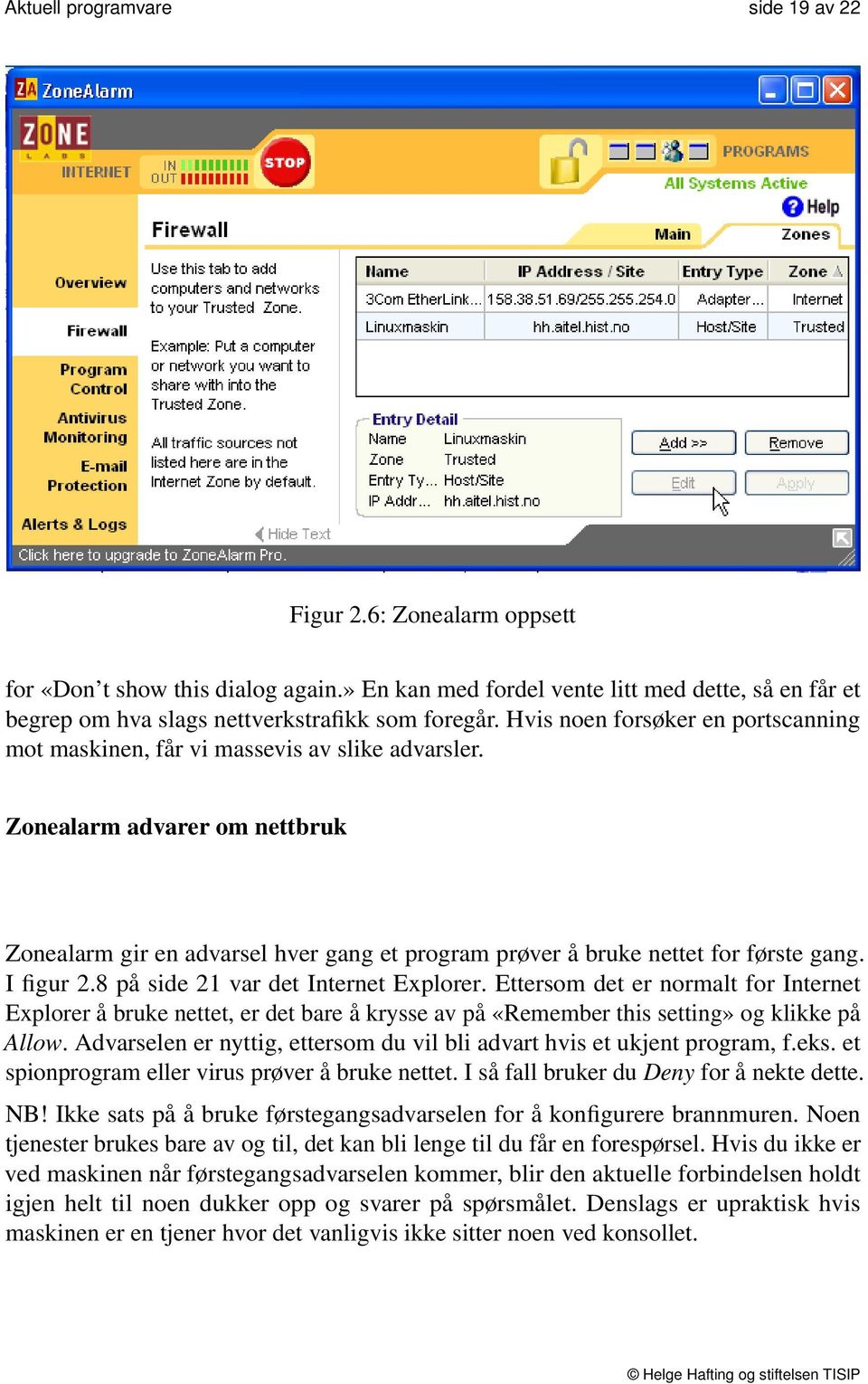 Zonealarm advarer om nettbruk Zonealarm gir en advarsel hver gang et program prøver å bruke nettet for første gang. I figur 2.8 på side 21 var det Internet Explorer.