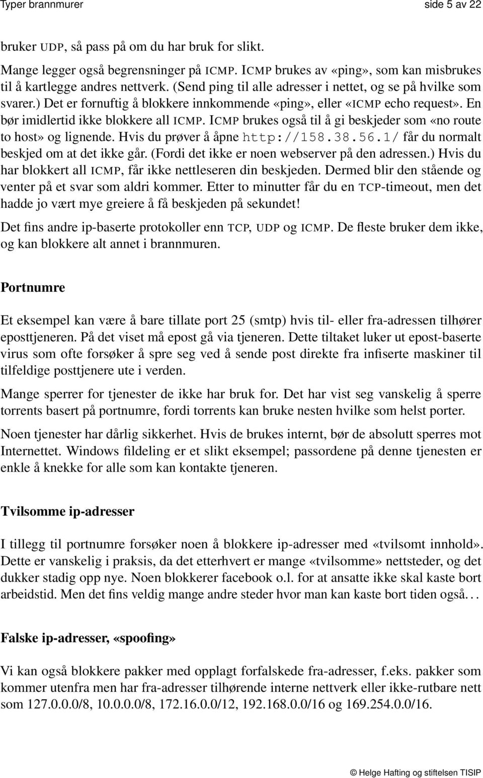 ICMP brukes også til å gi beskjeder som «no route to host» og lignende. Hvis du prøver å åpne http://158.38.56.1/ får du normalt beskjed om at det ikke går.