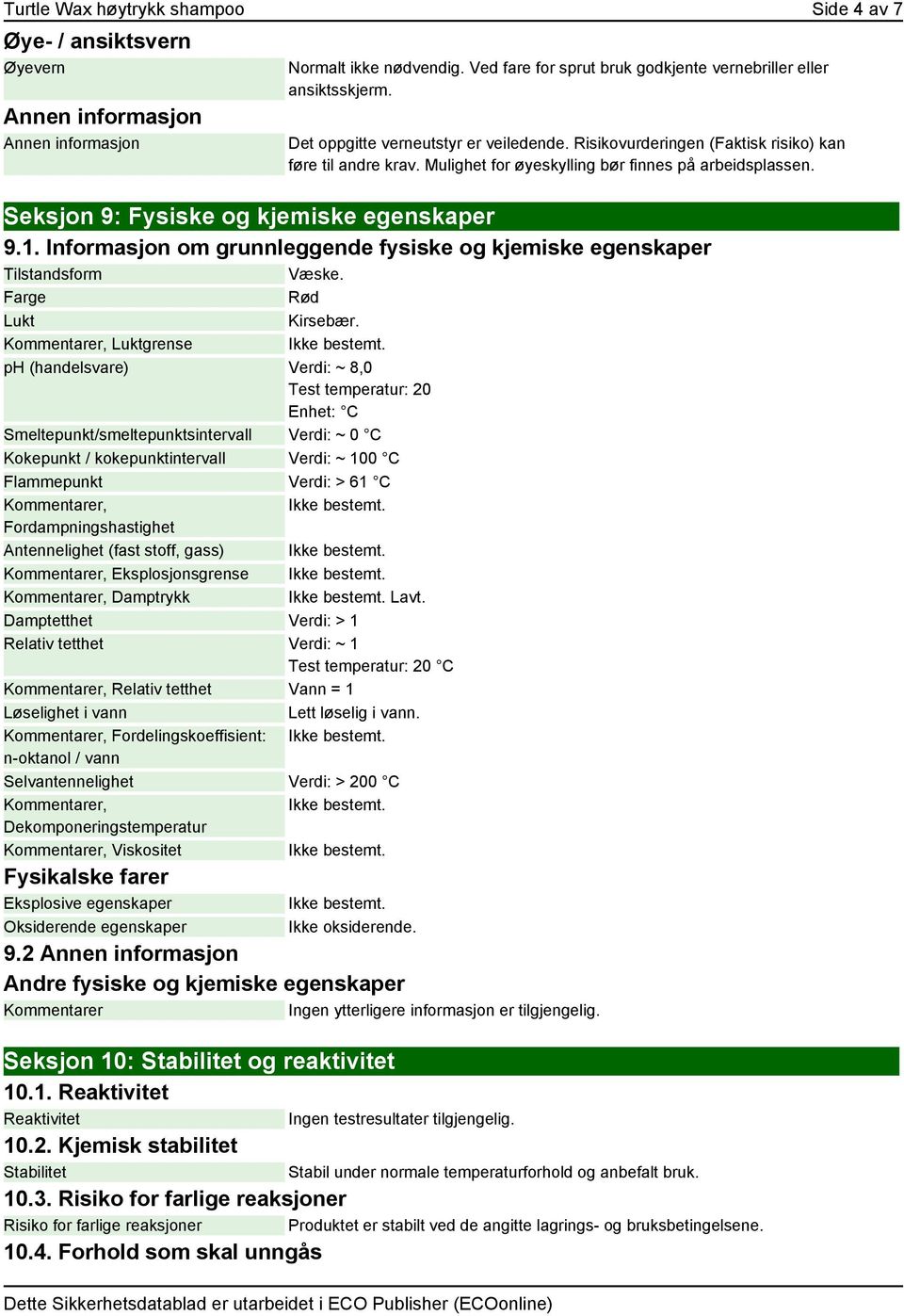 1. Informasjon om grunnleggende fysiske og kjemiske egenskaper Tilstandsform Væske. Farge Rød Lukt Kirsebær.