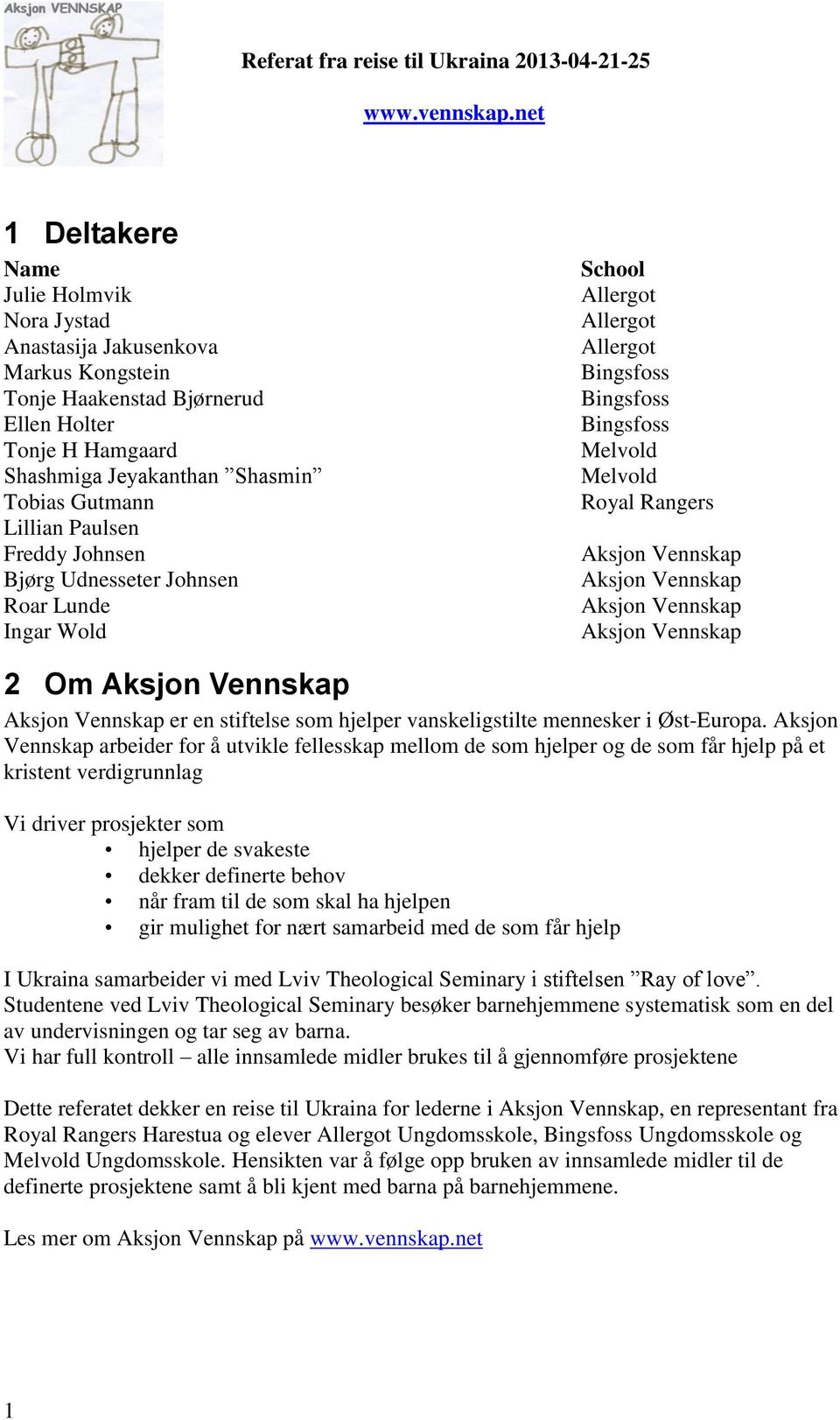 Aksjon Vennskap Aksjon Vennskap 2 Om Aksjon Vennskap Aksjon Vennskap er en stiftelse som hjelper vanskeligstilte mennesker i Øst-Europa.