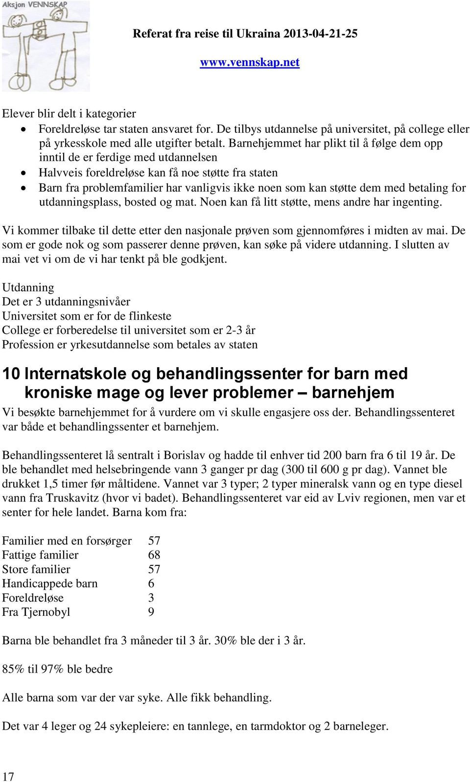 med betaling for utdanningsplass, bosted og mat. Noen kan få litt støtte, mens andre har ingenting. Vi kommer tilbake til dette etter den nasjonale prøven som gjennomføres i midten av mai.