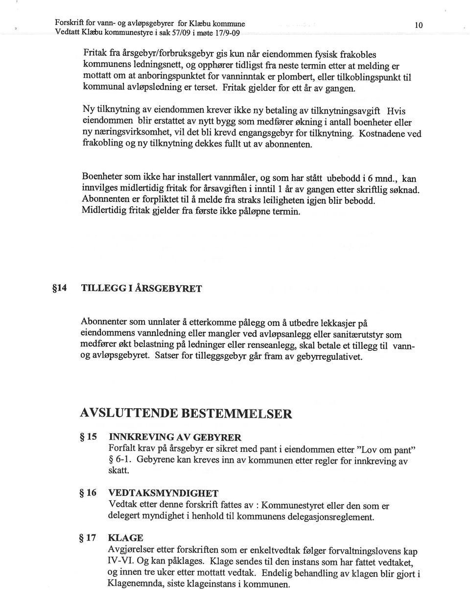 Ny tilknytning av eiendommen krever ikke ny betaling av tilknytningsavgift Hvis mottatt om at anboringspunktet for vanninntak er plombert, eller tilkoblingspunkt til eiendommen blir erstattet av nytt