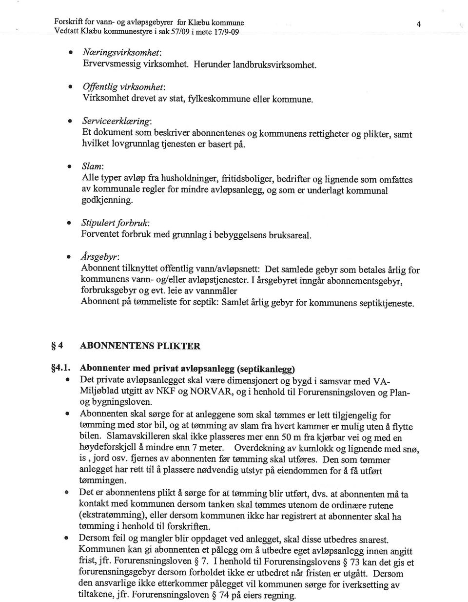 kammer er mulig uten å flytte anlegget har rett til å plassere nødvendig utstyr på eiendommen for å få utført tømmingen. tiltakene, jfr. Forurensningsloven 74 på eiers regning.