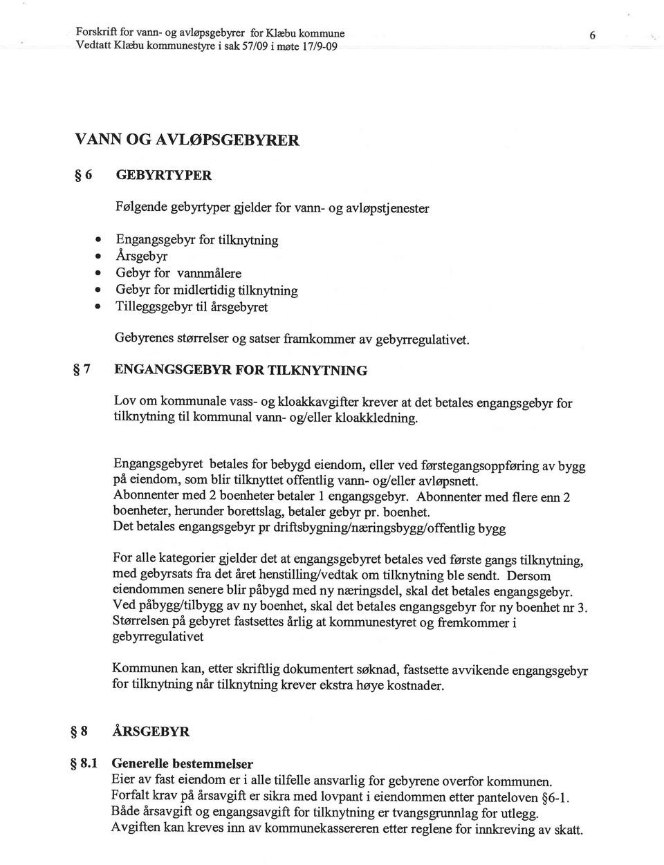 Både årsavgift og engangsavgift for tilknytning er tvangs-unnlag for utlegg. 8.1 Generelle bestemmelser 8 ÅRSGEBYR for tilknytning når tilknytning krever ekstra høye kostnader.