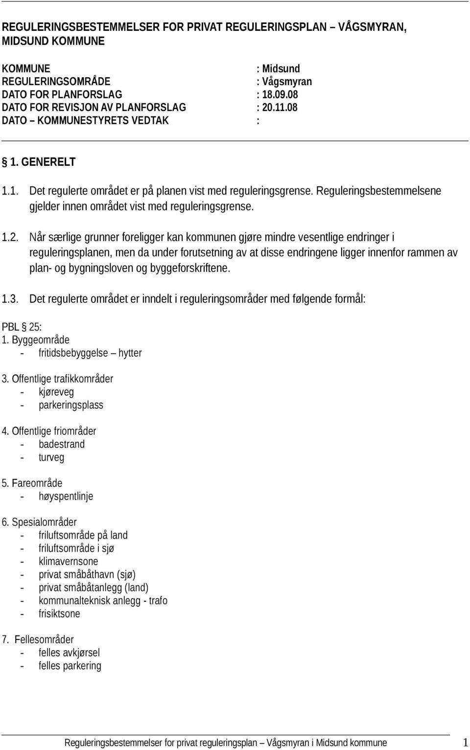 Når særlige grunner foreligger kan kommunen gjøre mindre vesentlige endringer i reguleringsplanen, men da under forutsetning av at disse endringene ligger innenfor rammen av plan- og bygningsloven og