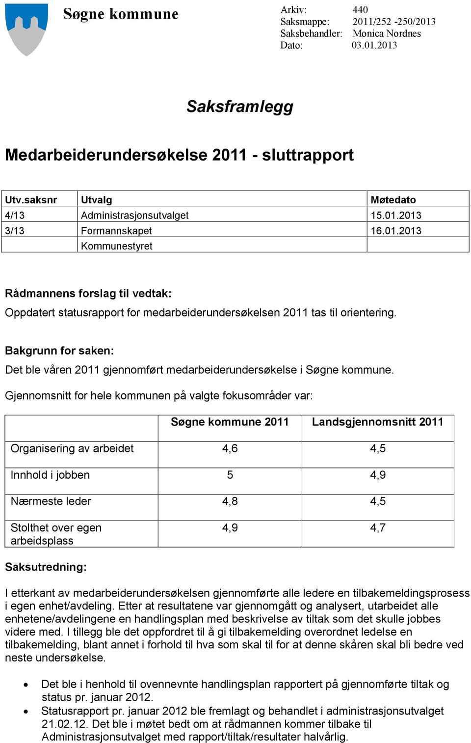 Bakgrunn for saken: Det ble våren 2011 gjennomført medarbeiderundersøkelse i Søgne kommune.