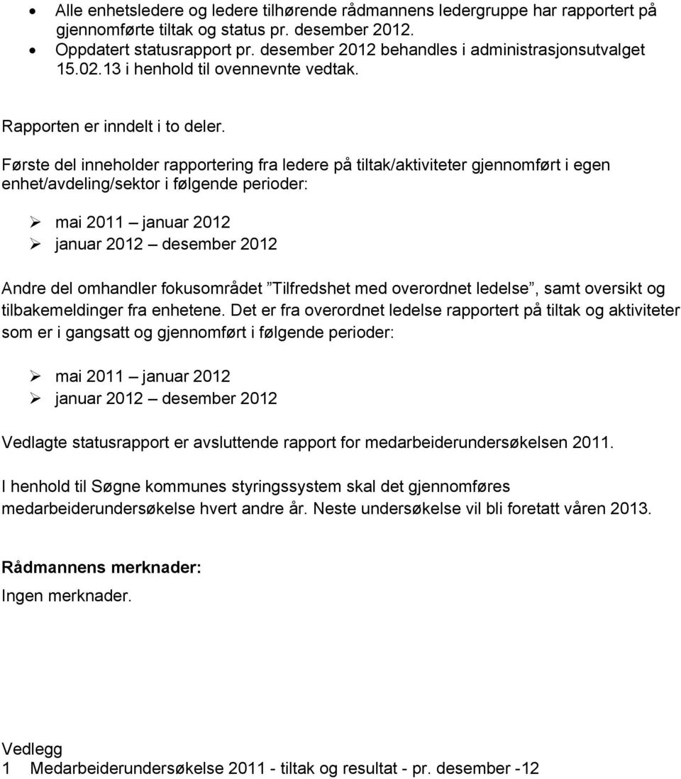 Første del inneholder rapportering fra ledere på tiltak/aktiviteter gjennomført i egen enhet/avdeling/sektor i følgende perioder: mai 2011 januar 2012 januar 2012 desember 2012 Andre del omhandler