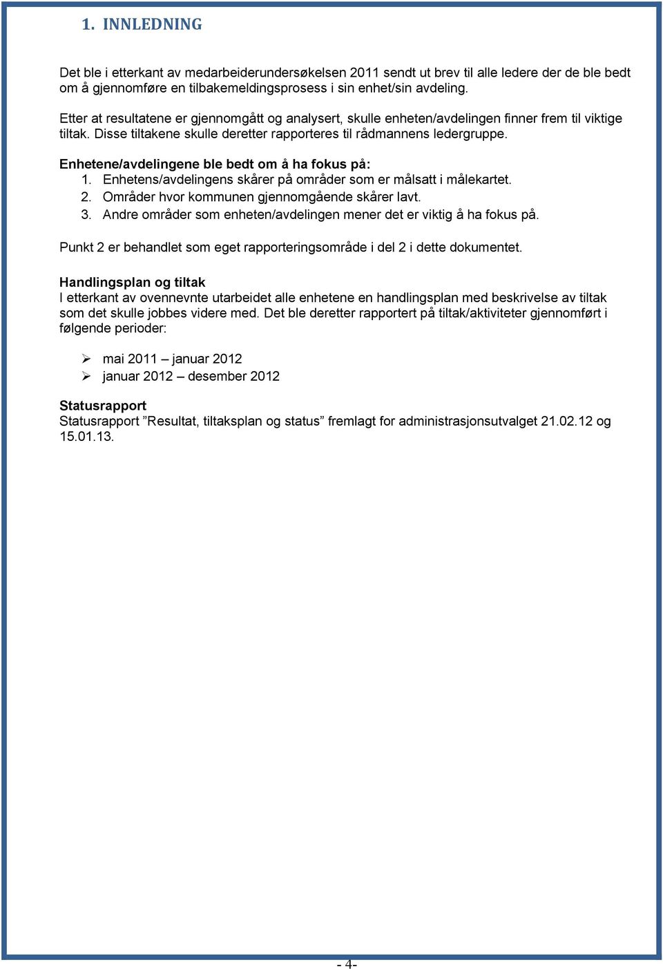 Enhetene/avdelingene ble bedt om å ha fokus på: 1. Enhetens/avdelingens skårer på områder som er målsatt i målekartet. 2. Områder hvor kommunen gjennomgående skårer lavt. 3.