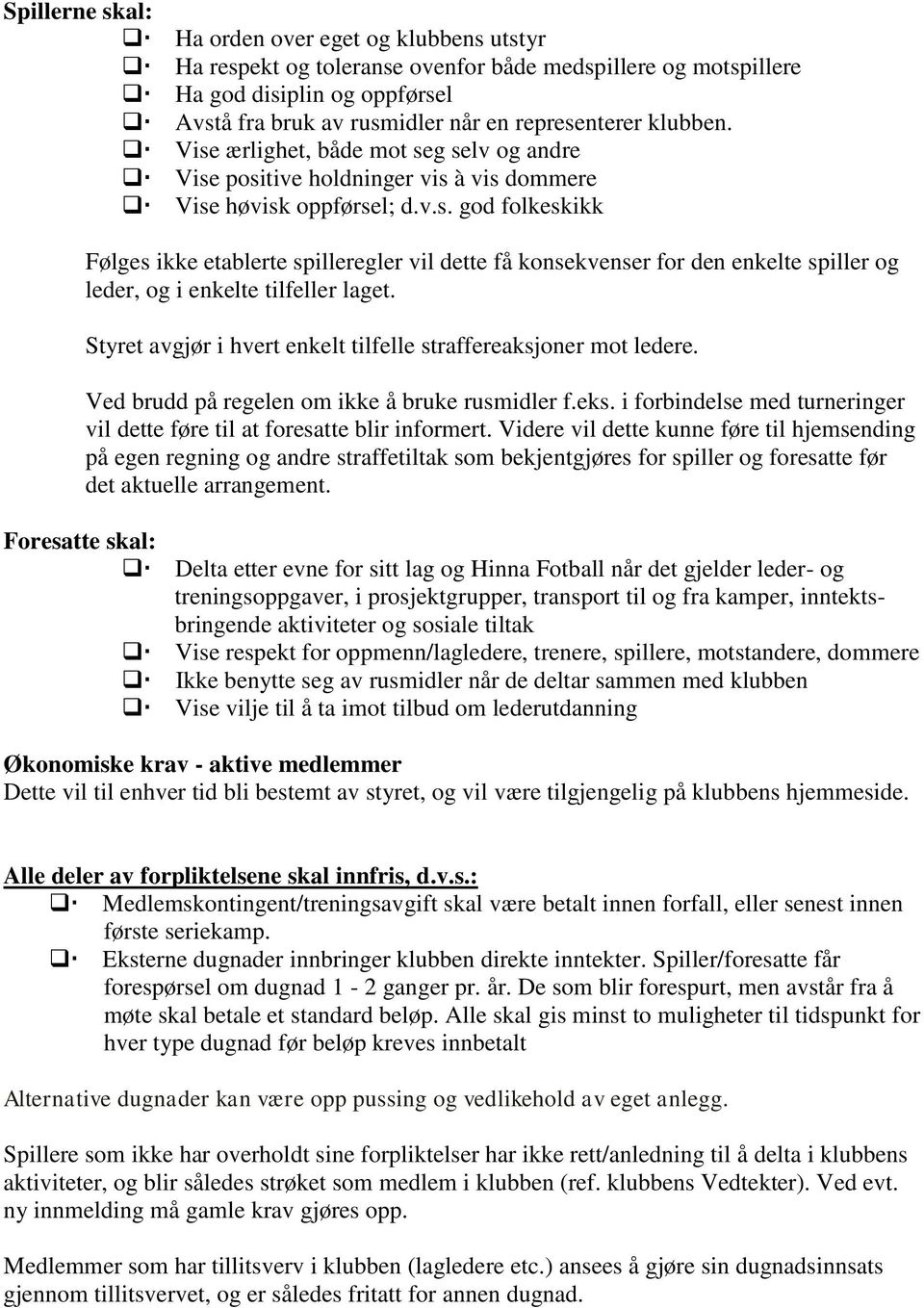 Styret avgjør i hvert enkelt tilfelle straffereaksjoner mot ledere. Ved brudd på regelen om ikke å bruke rusmidler f.eks. i forbindelse med turneringer vil dette føre til at foresatte blir informert.