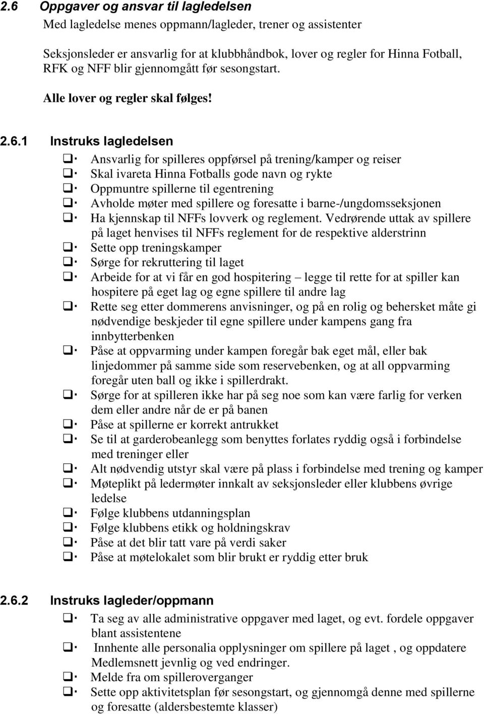 1 Instruks lagledelsen Ansvarlig for spilleres oppførsel på trening/kamper og reiser Skal ivareta Hinna Fotballs gode navn og rykte Oppmuntre spillerne til egentrening Avholde møter med spillere og