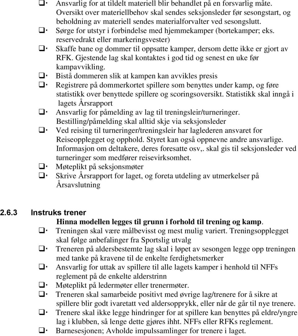 Sørge for utstyr i forbindelse med hjemmekamper (bortekamper; eks. reservedrakt eller markeringsvester) Skaffe bane og dommer til oppsatte kamper, dersom dette ikke er gjort av RFK.